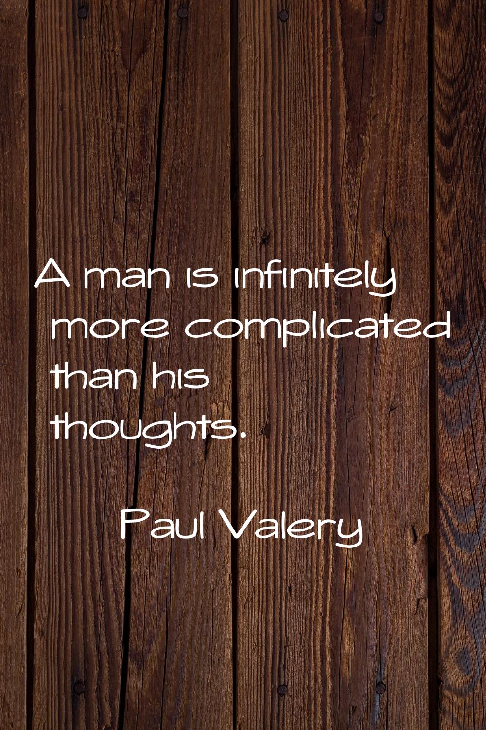 A man is infinitely more complicated than his thoughts.