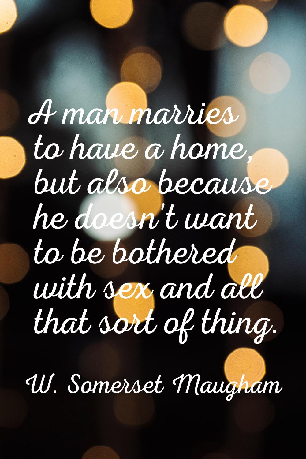 A man marries to have a home, but also because he doesn't want to be bothered with sex and all that