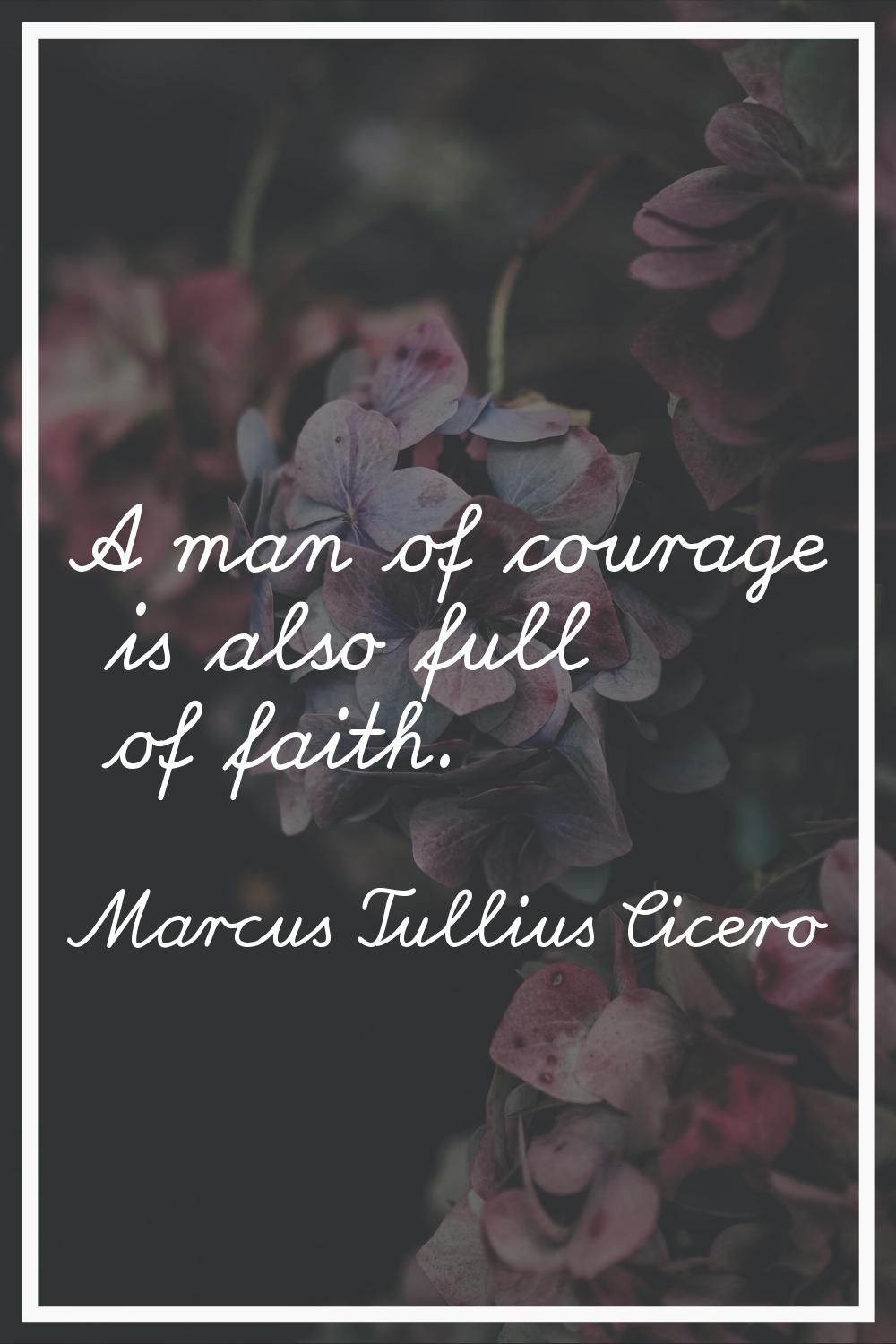 A man of courage is also full of faith.
