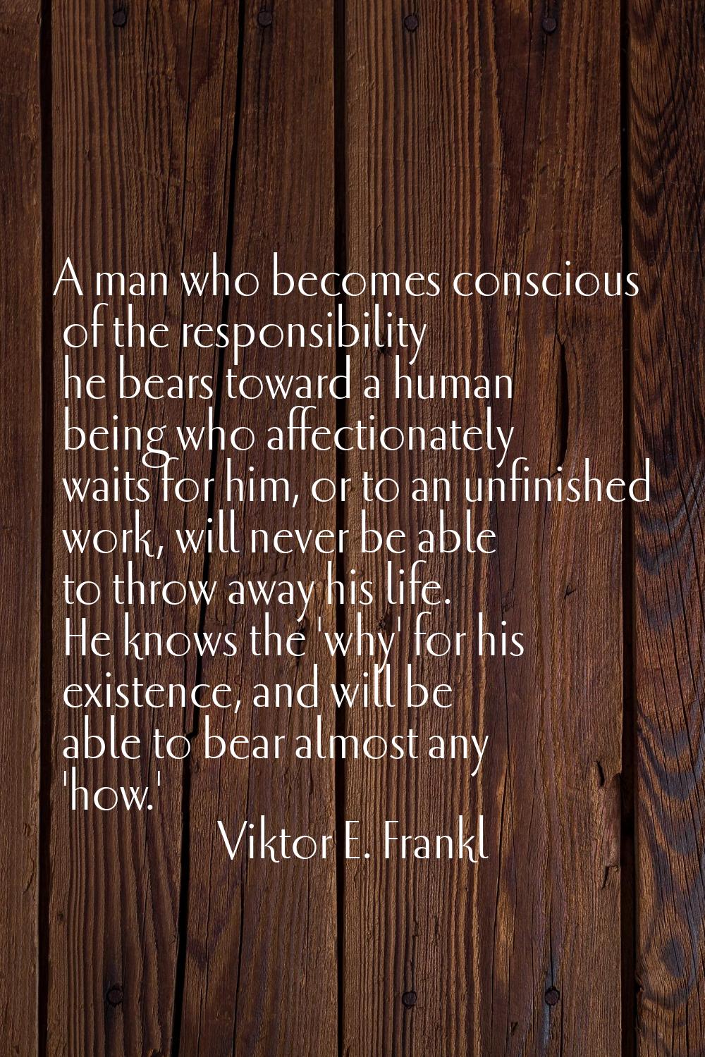 A man who becomes conscious of the responsibility he bears toward a human being who affectionately 