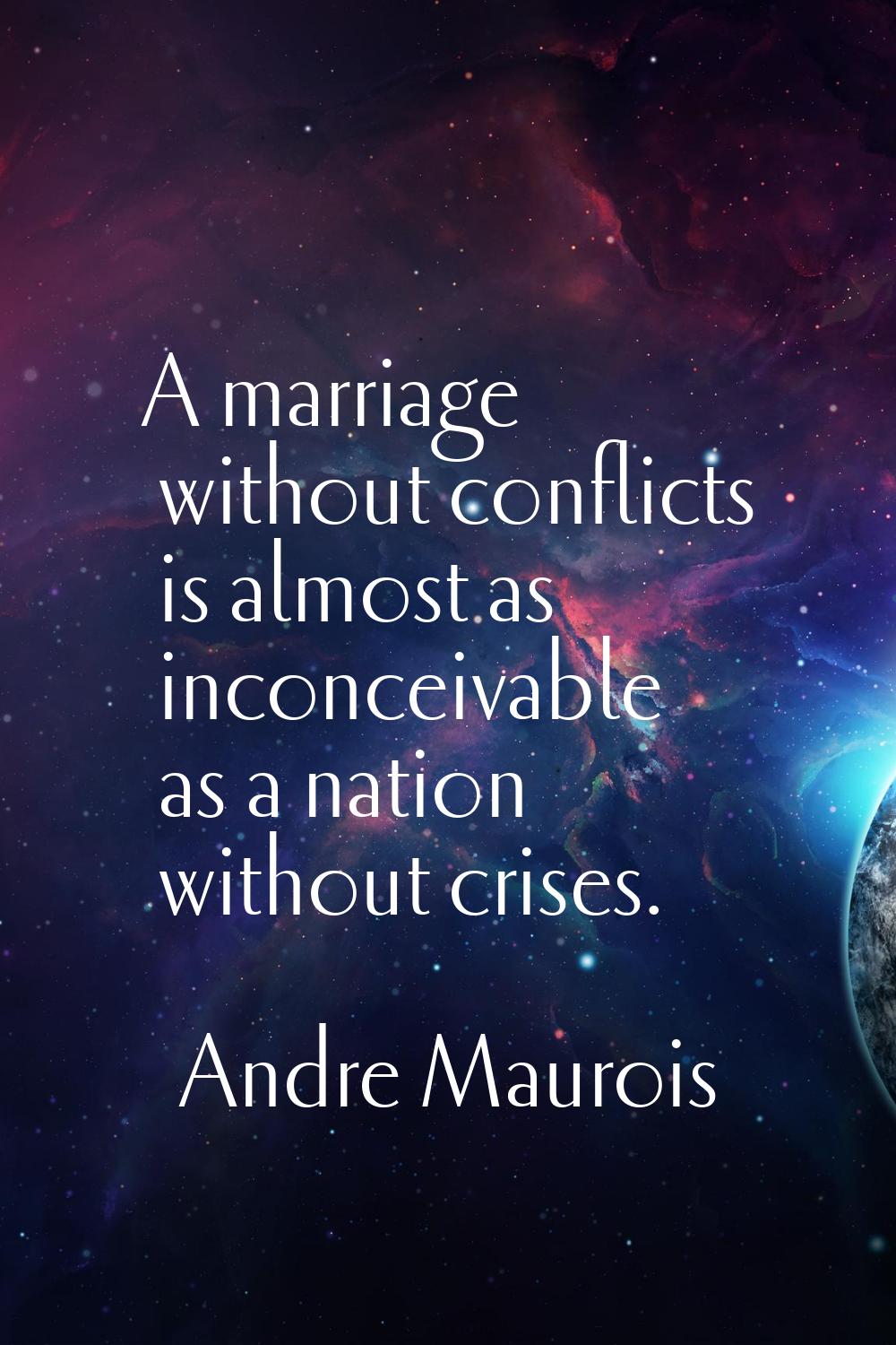 A marriage without conflicts is almost as inconceivable as a nation without crises.