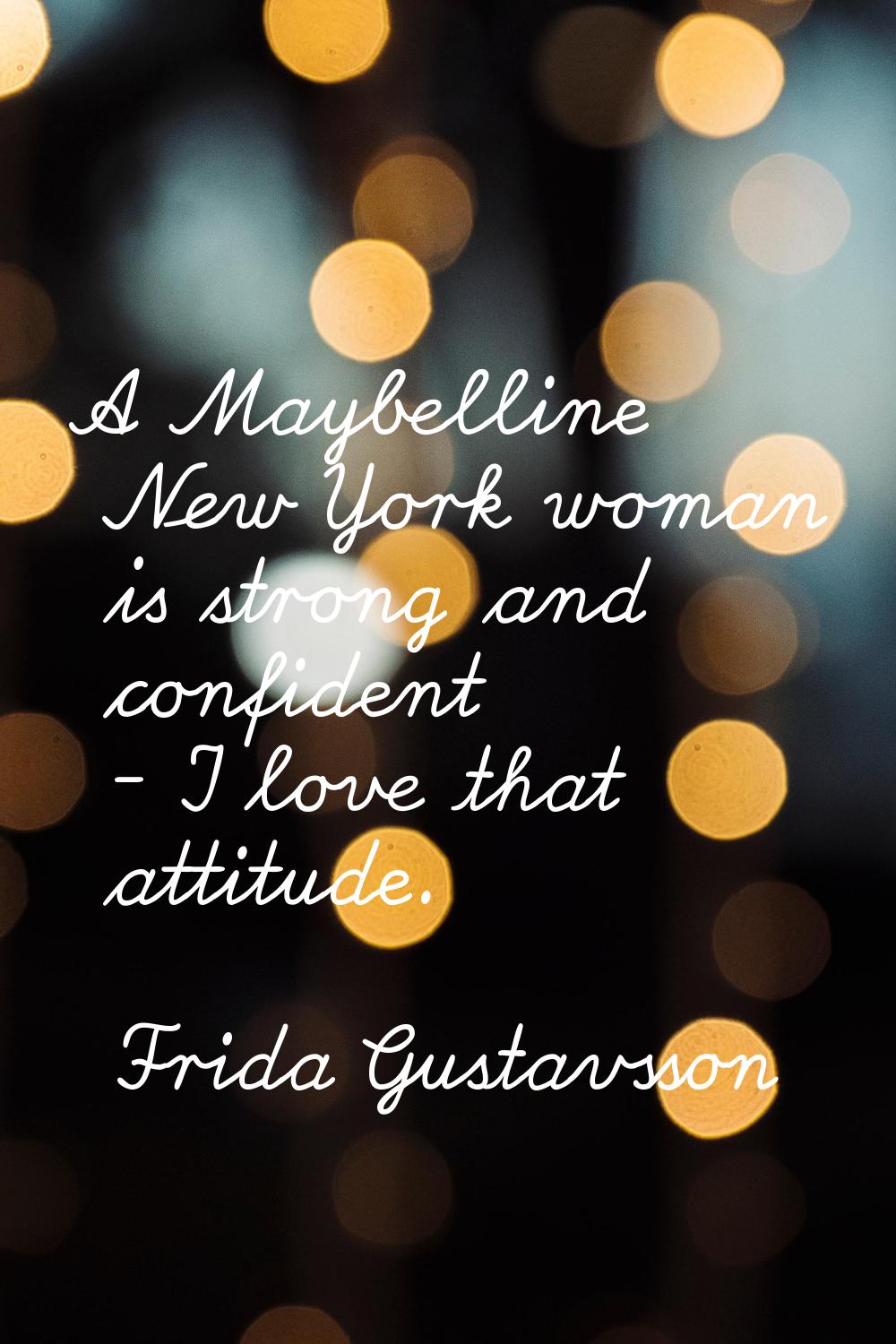 A Maybelline New York woman is strong and confident - I love that attitude.