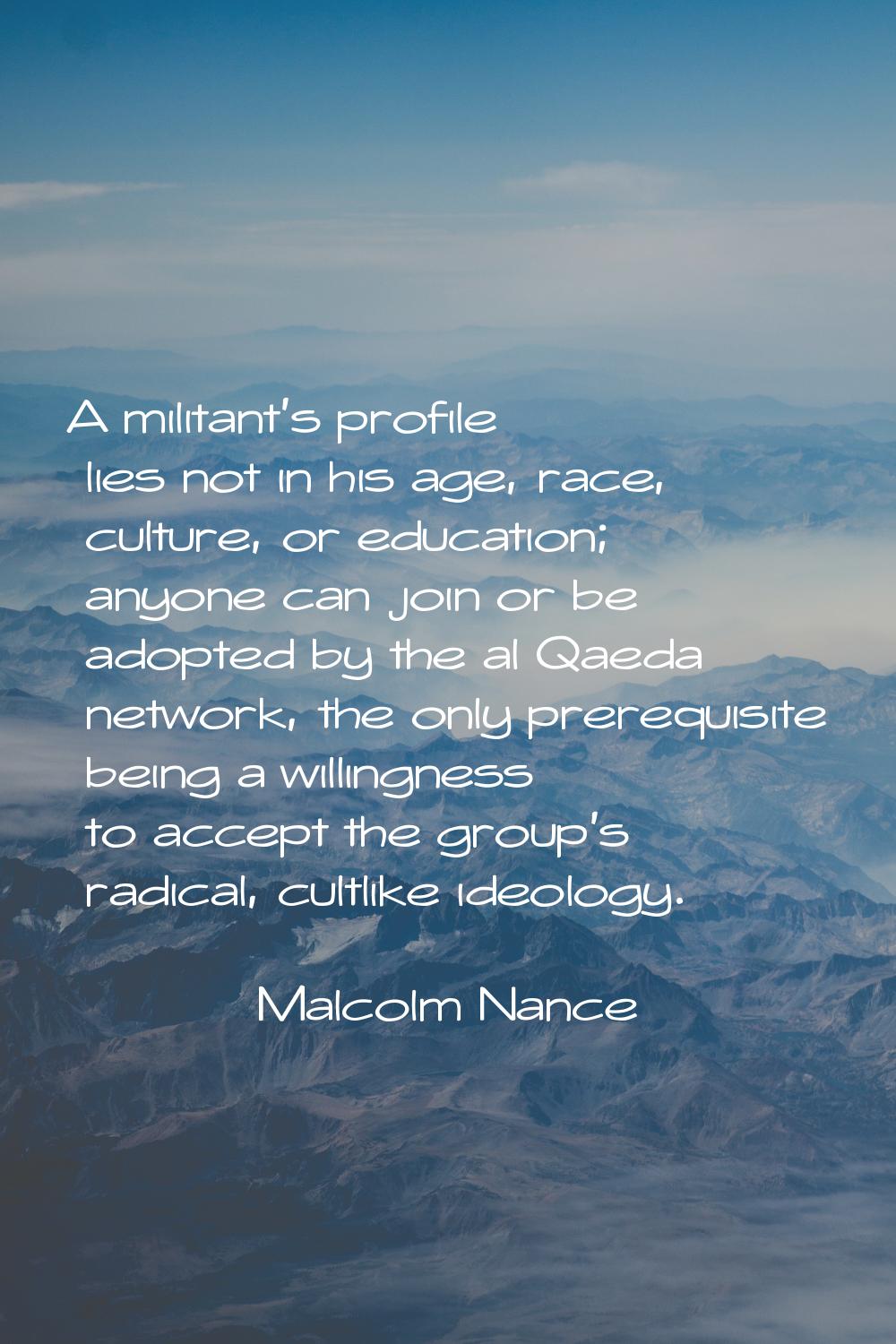 A militant's profile lies not in his age, race, culture, or education; anyone can join or be adopte