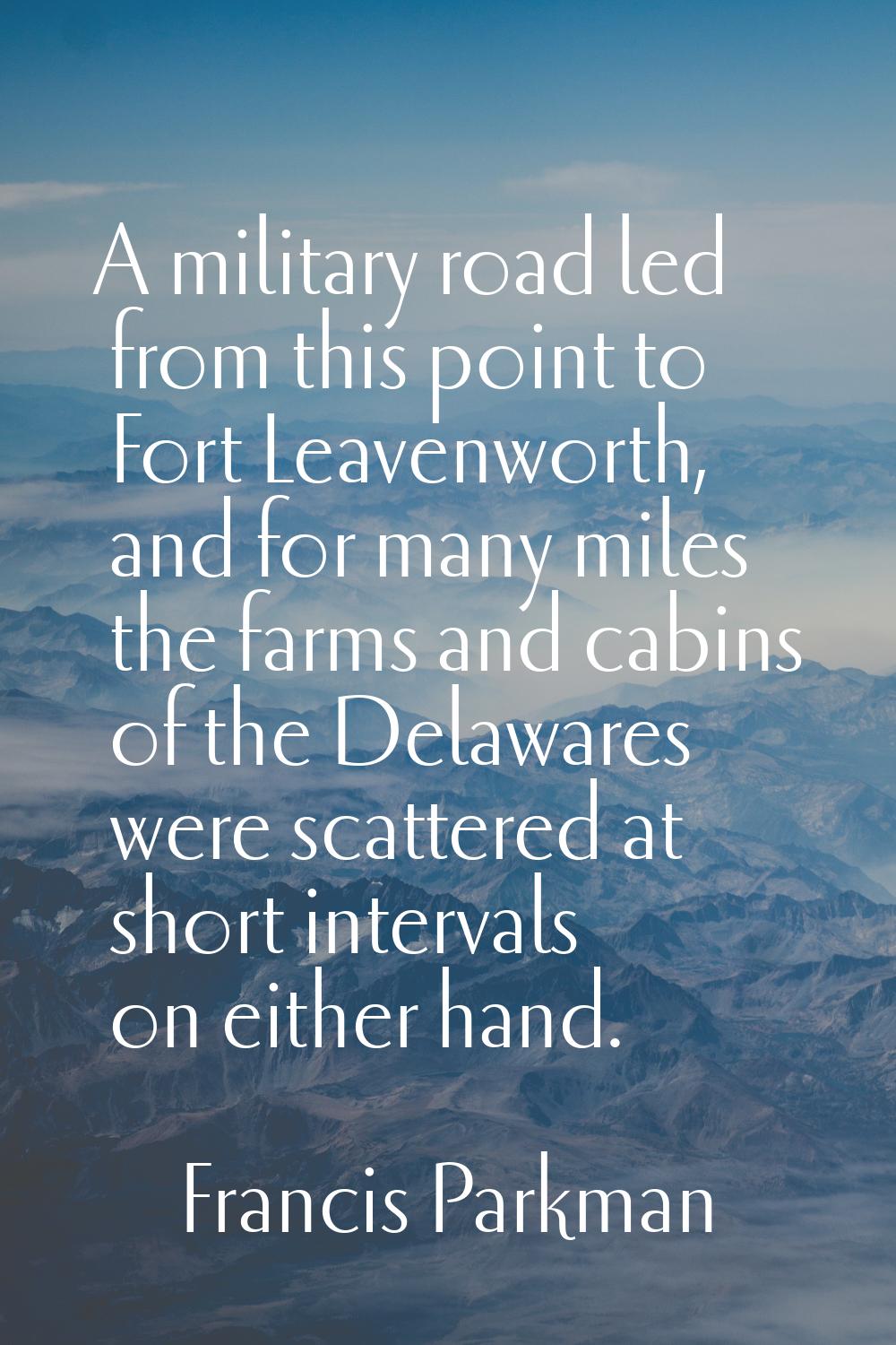 A military road led from this point to Fort Leavenworth, and for many miles the farms and cabins of
