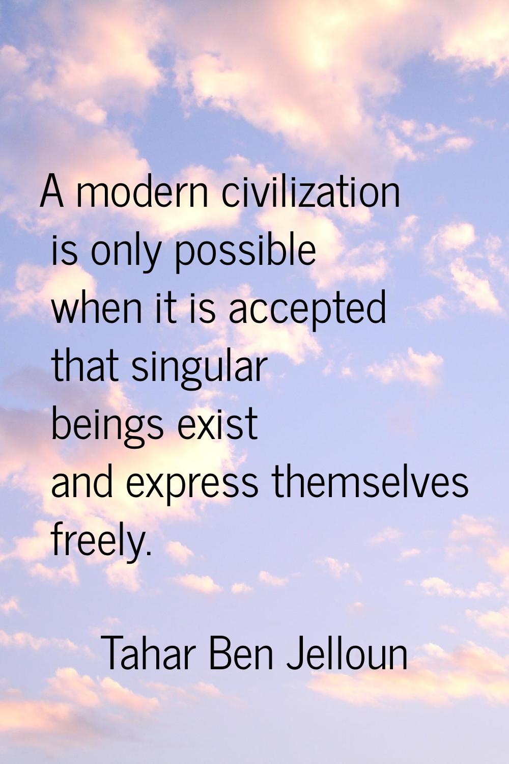 A modern civilization is only possible when it is accepted that singular beings exist and express t