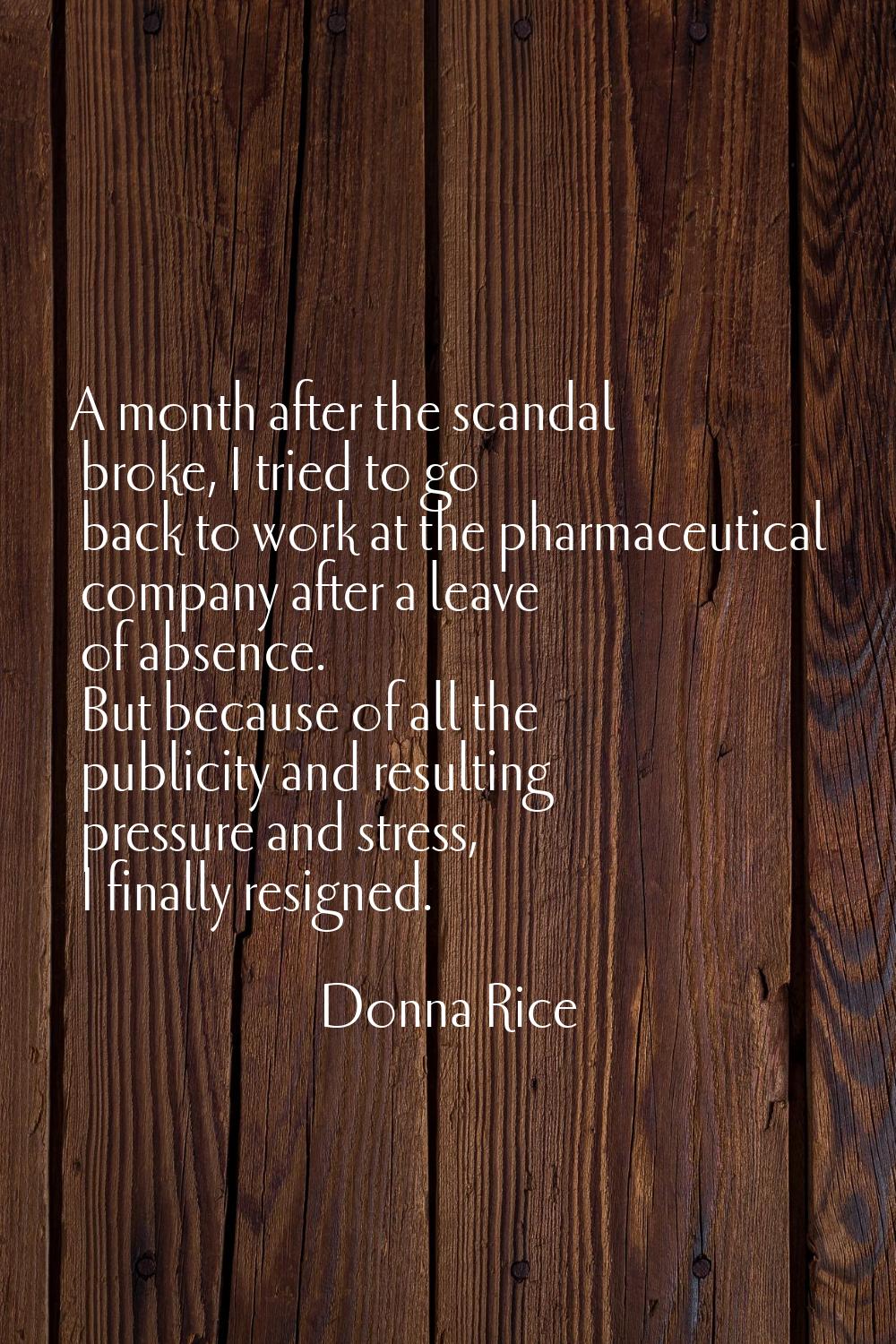 A month after the scandal broke, I tried to go back to work at the pharmaceutical company after a l