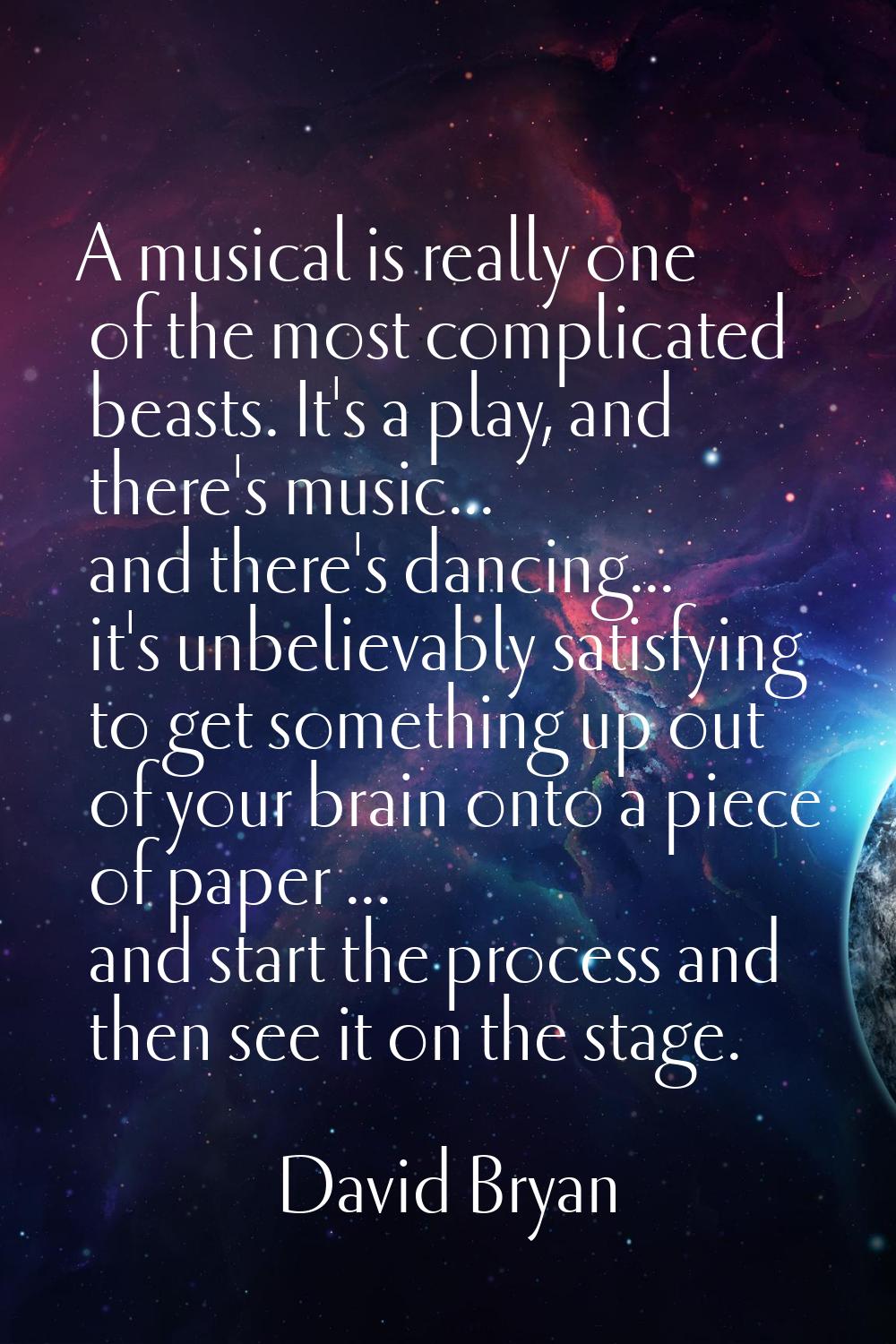 A musical is really one of the most complicated beasts. It's a play, and there's music... and there