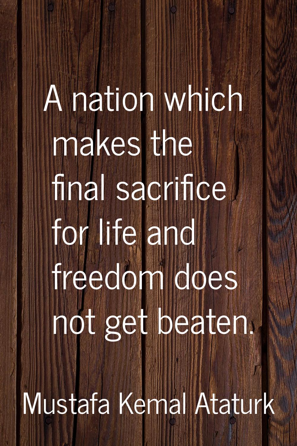 A nation which makes the final sacrifice for life and freedom does not get beaten.
