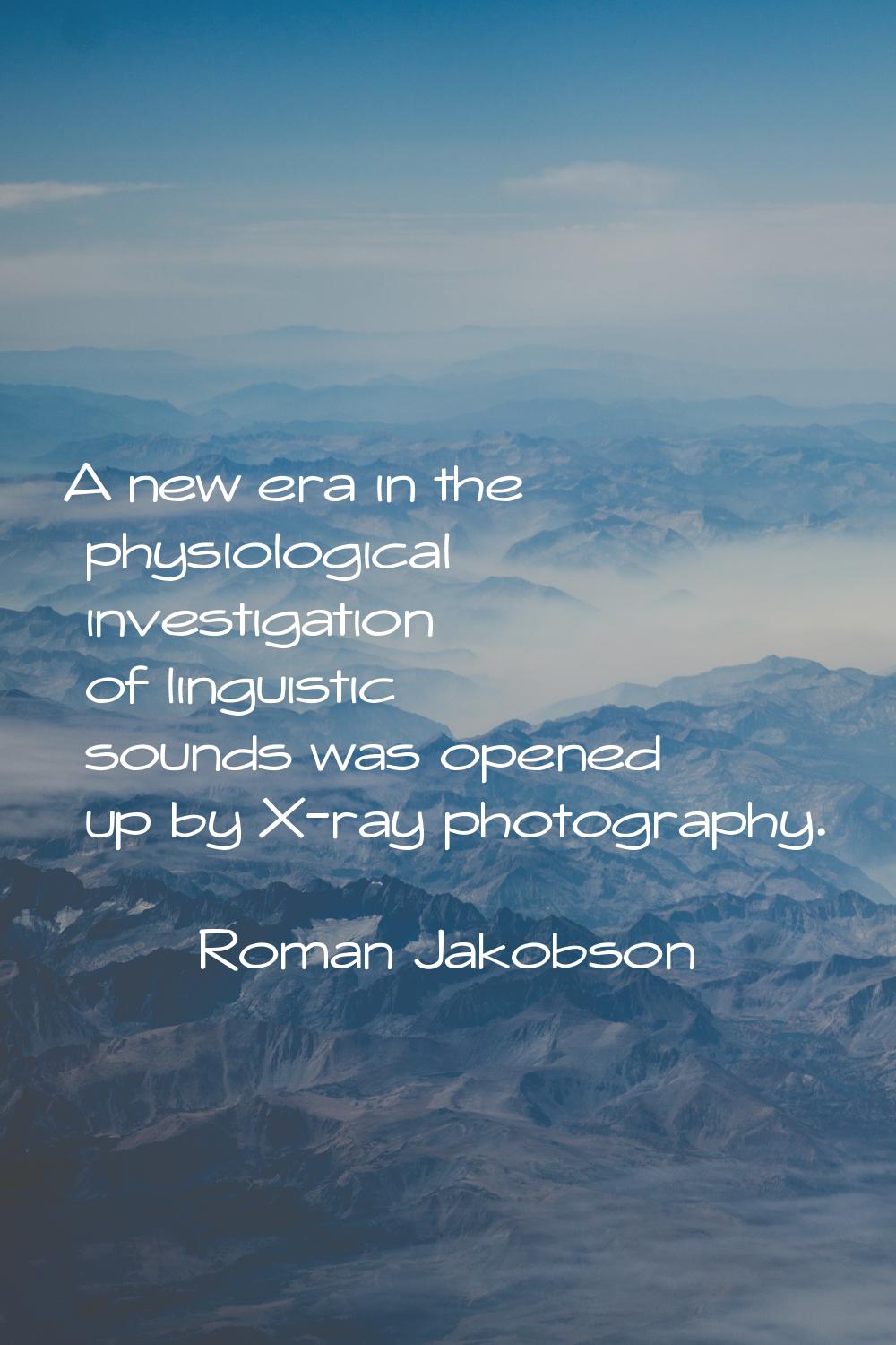 A new era in the physiological investigation of linguistic sounds was opened up by X-ray photograph