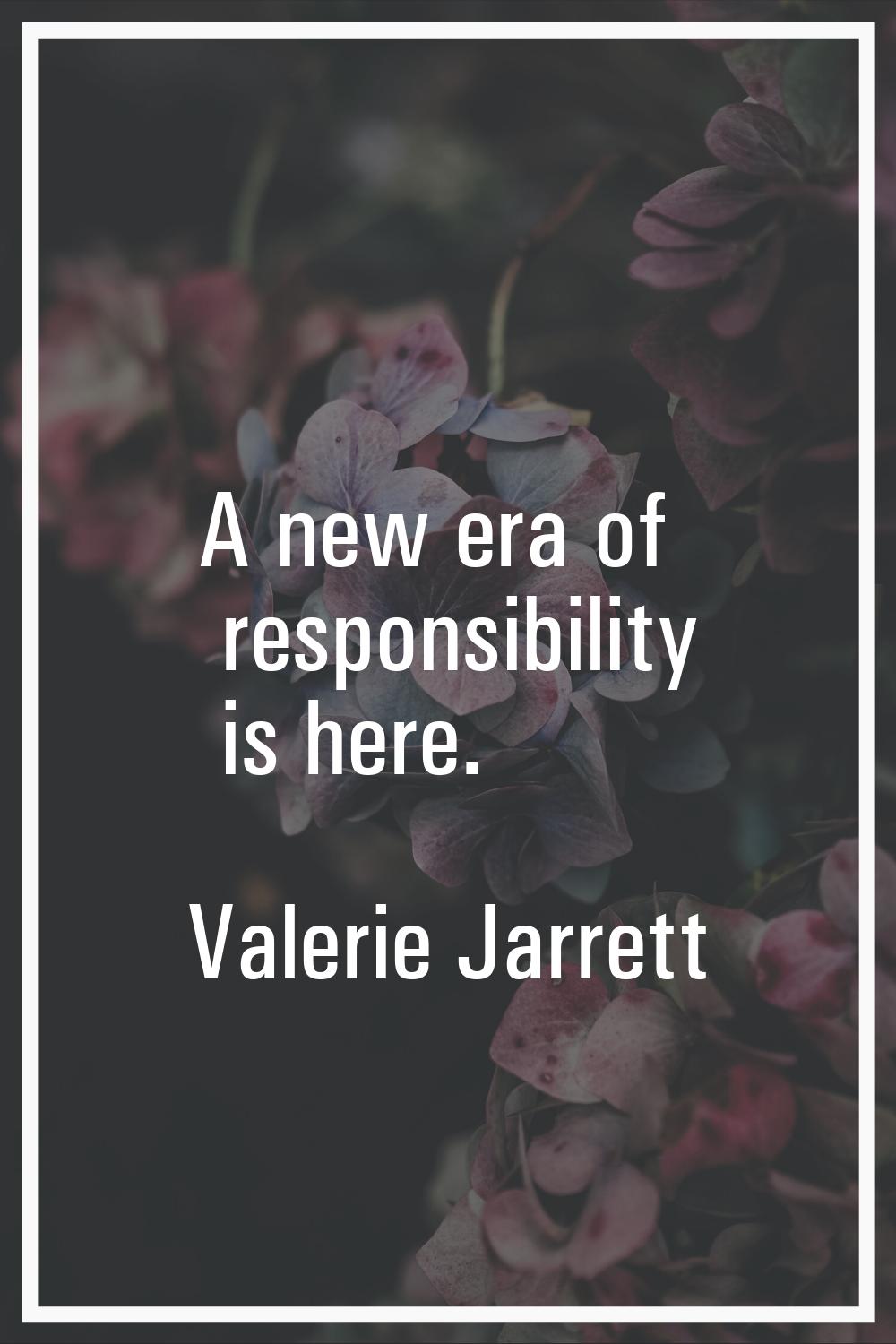 A new era of responsibility is here.