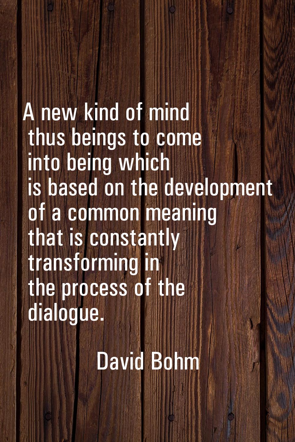A new kind of mind thus beings to come into being which is based on the development of a common mea