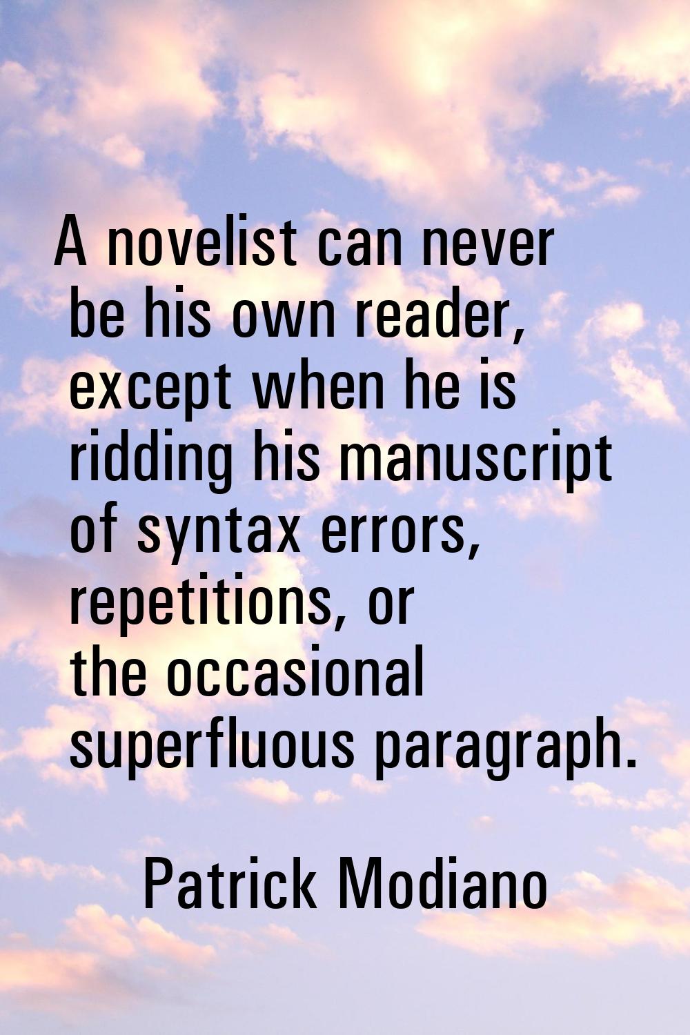 A novelist can never be his own reader, except when he is ridding his manuscript of syntax errors, 