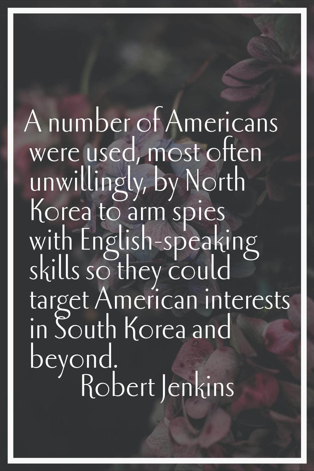 A number of Americans were used, most often unwillingly, by North Korea to arm spies with English-s
