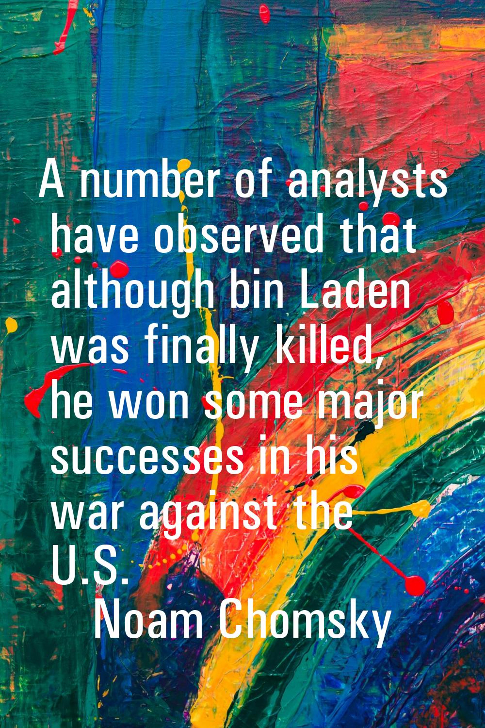 A number of analysts have observed that although bin Laden was finally killed, he won some major su