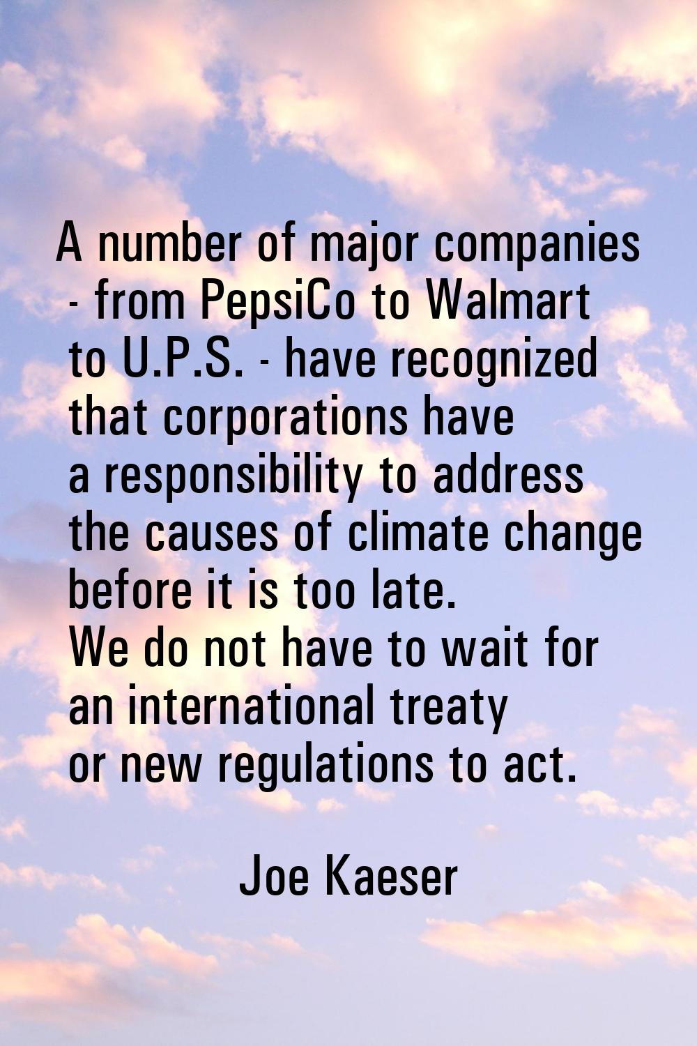 A number of major companies - from PepsiCo to Walmart to U.P.S. - have recognized that corporations