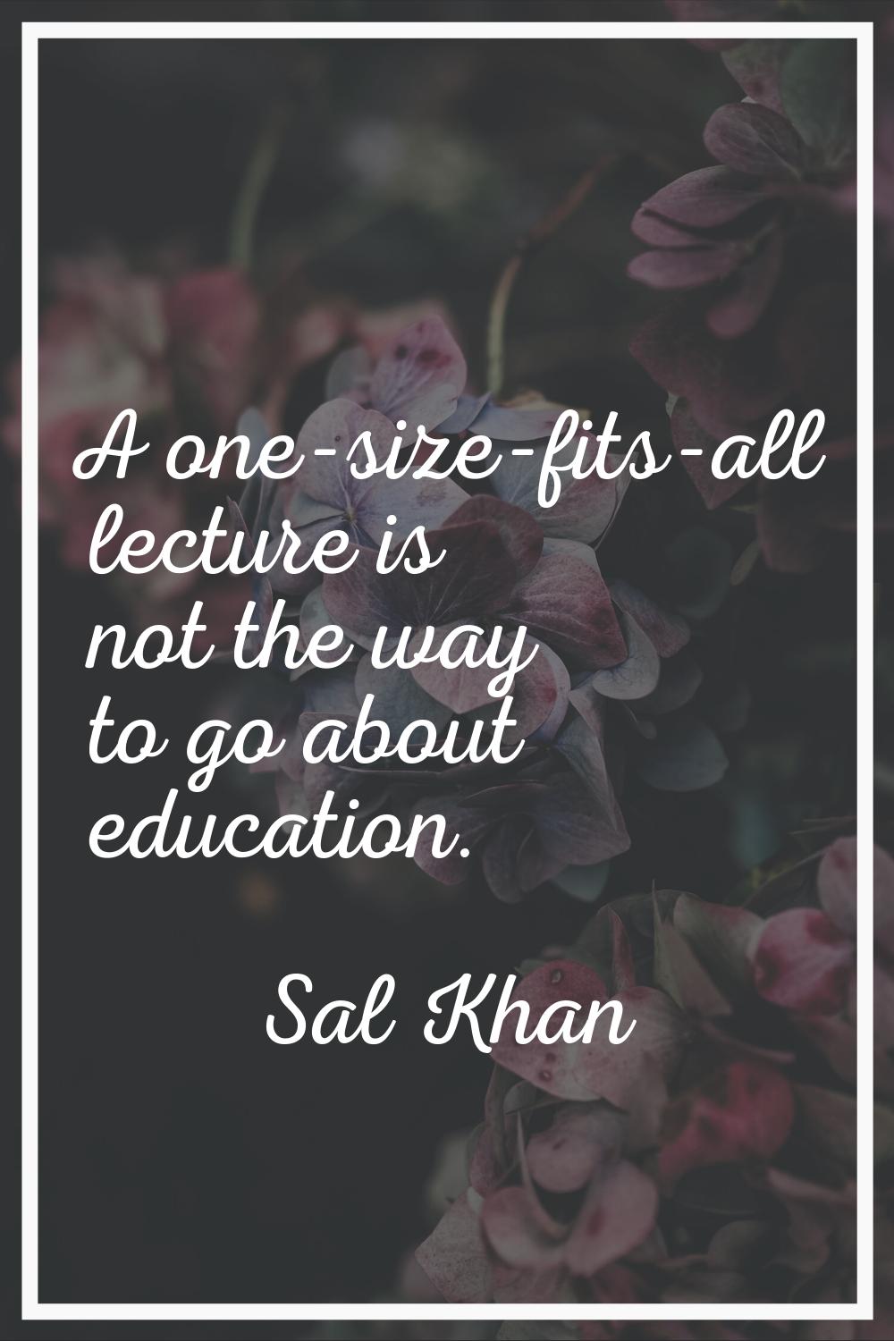 A one-size-fits-all lecture is not the way to go about education.