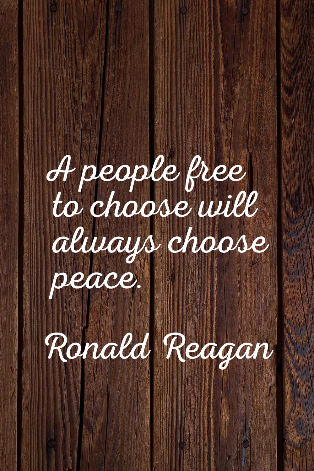 A people free to choose will always choose peace.