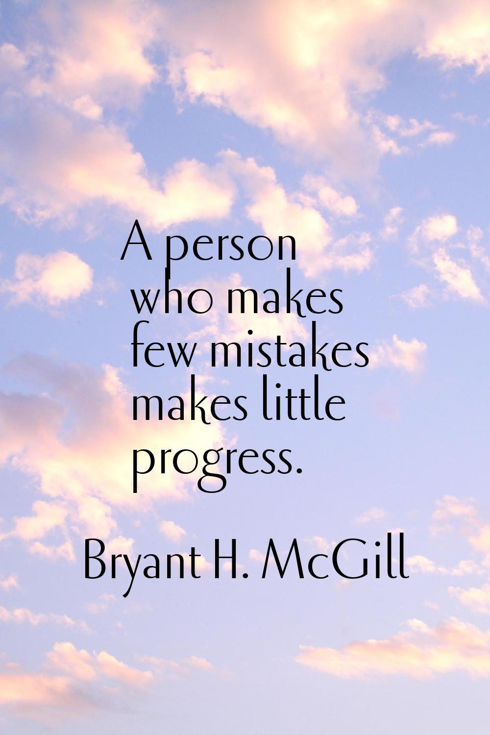 A person who makes few mistakes makes little progress.