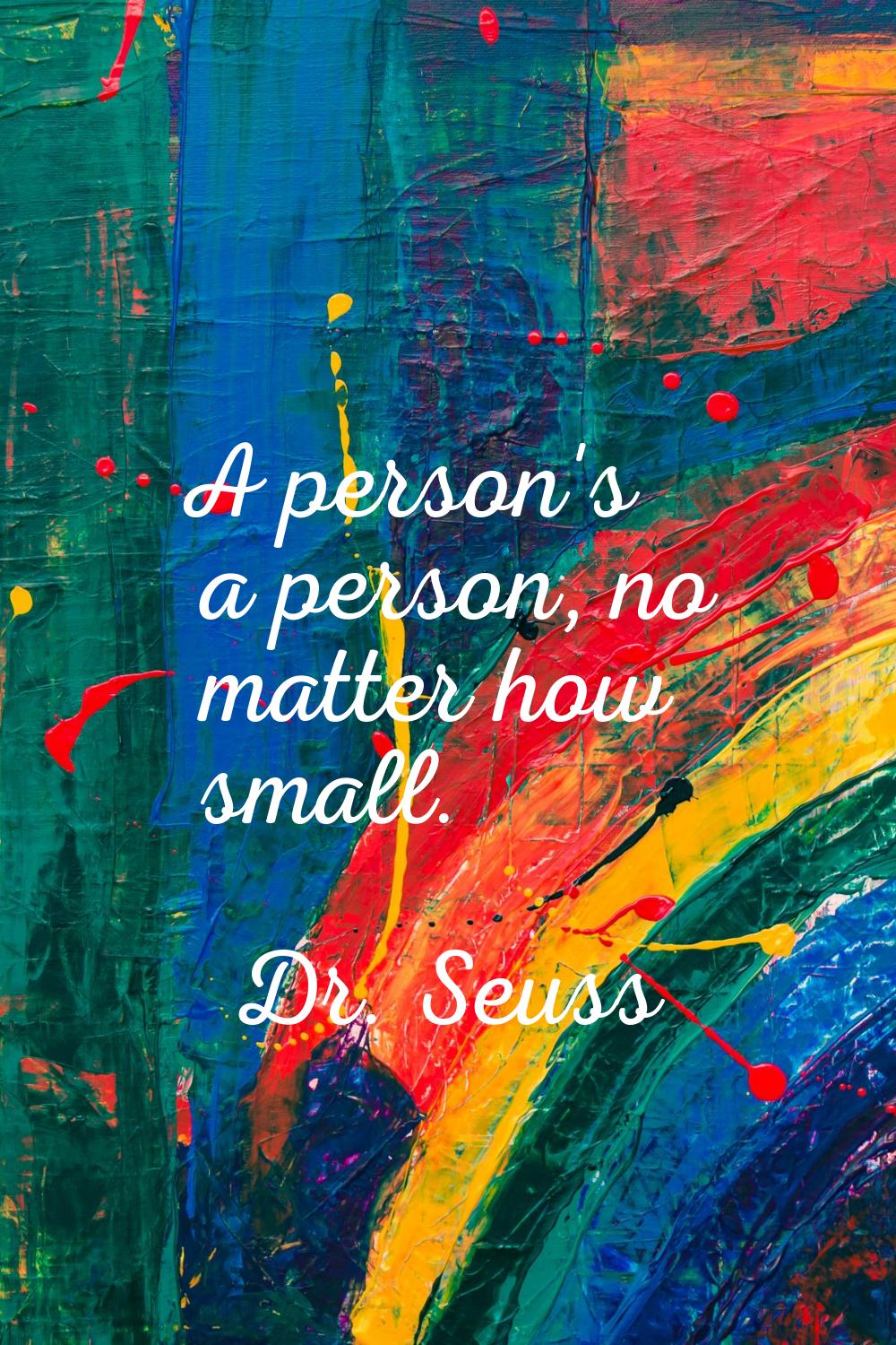 A person's a person, no matter how small.