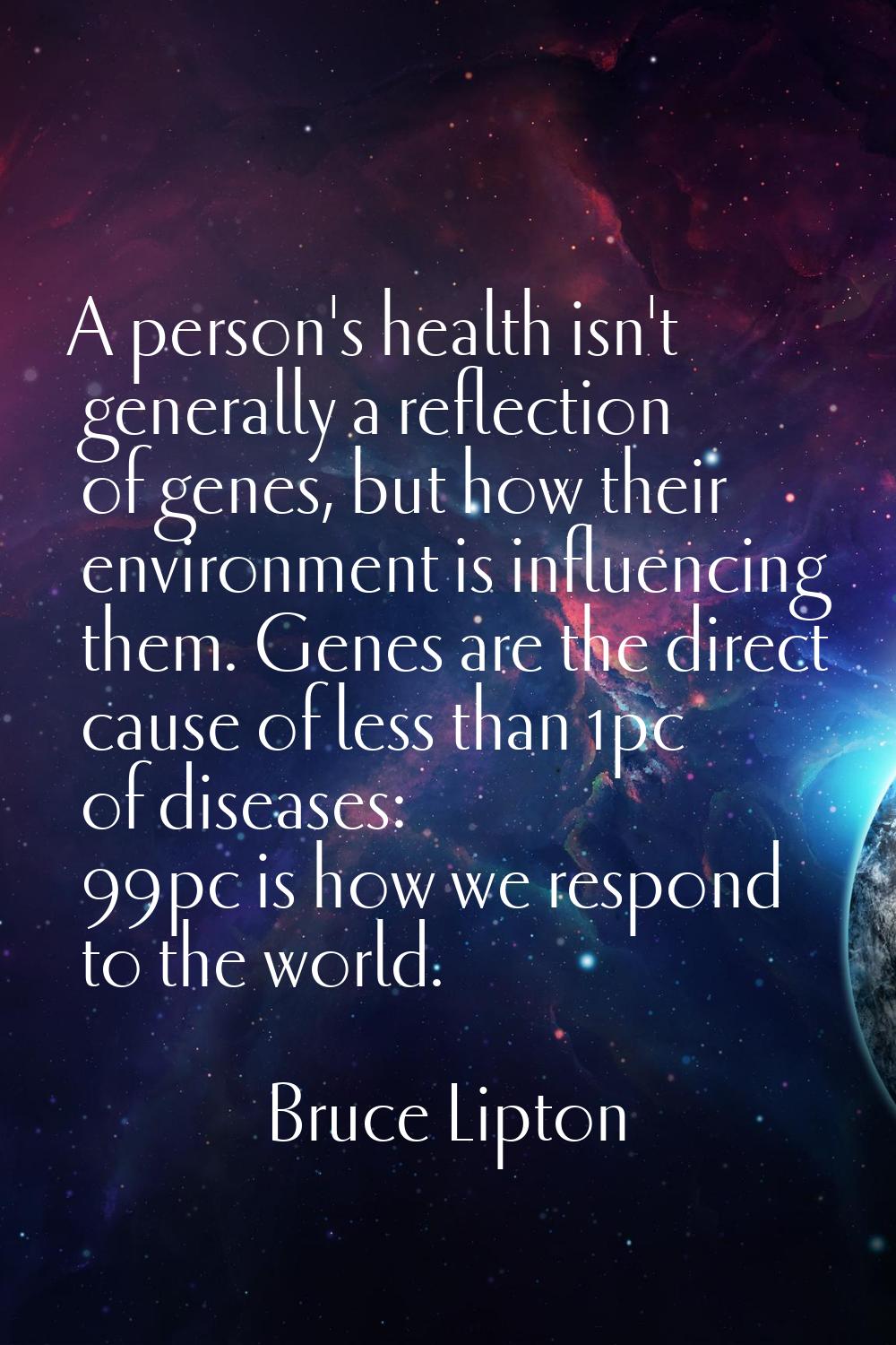 A person's health isn't generally a reflection of genes, but how their environment is influencing t