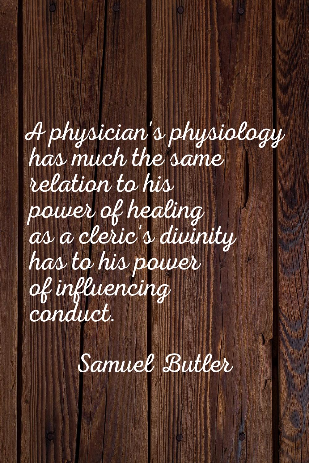 A physician's physiology has much the same relation to his power of healing as a cleric's divinity 