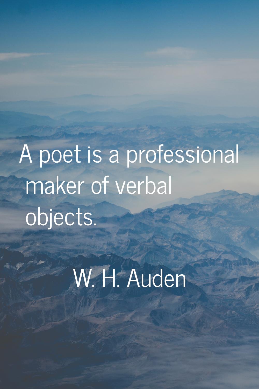 A poet is a professional maker of verbal objects.