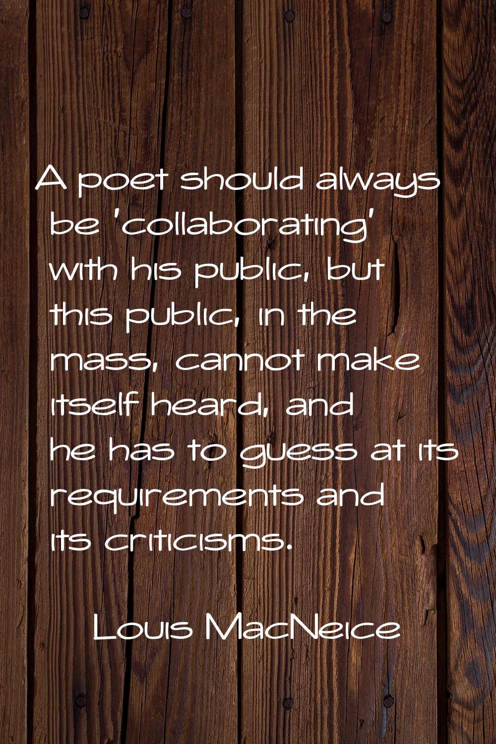A poet should always be 'collaborating' with his public, but this public, in the mass, cannot make 