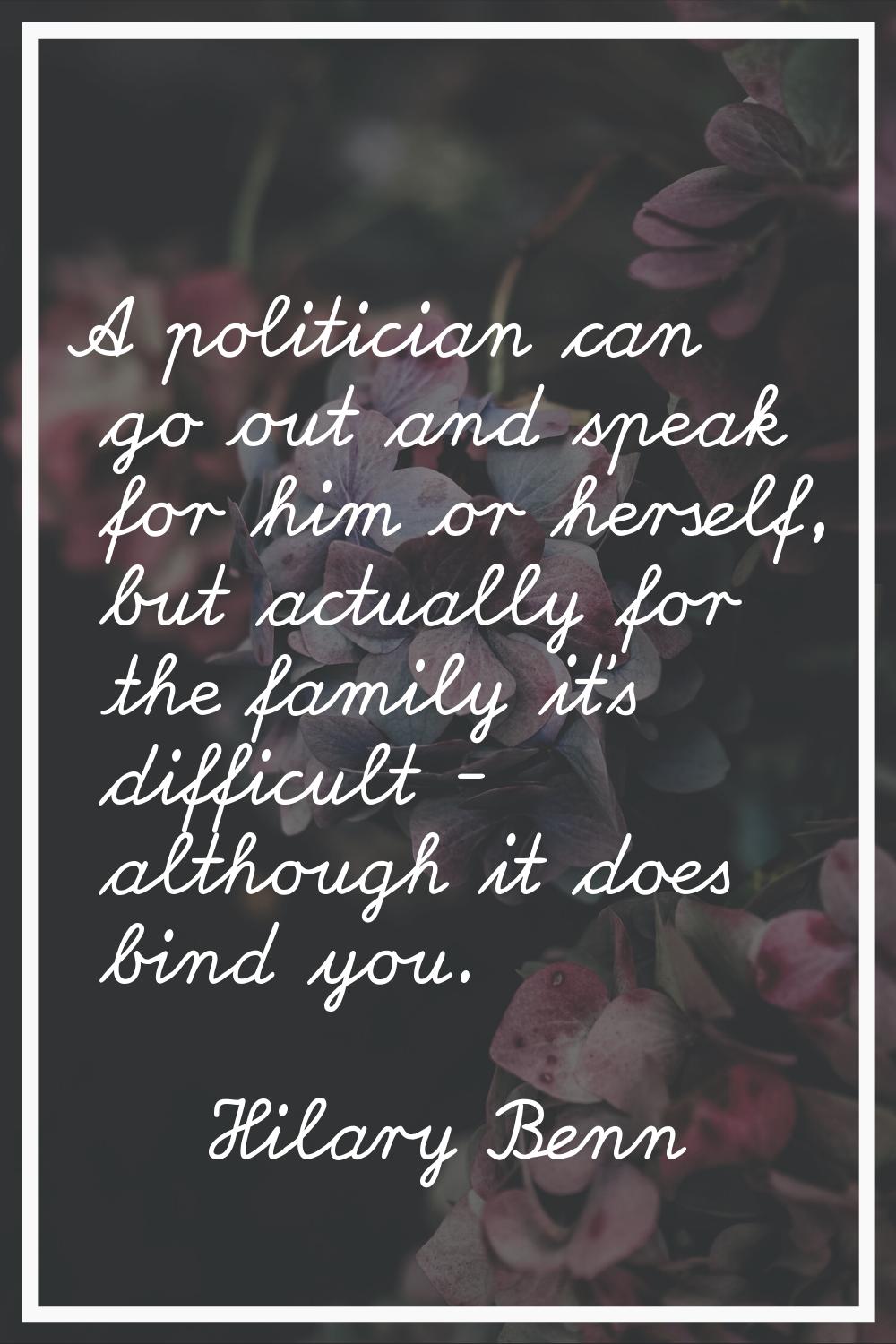 A politician can go out and speak for him or herself, but actually for the family it's difficult - 