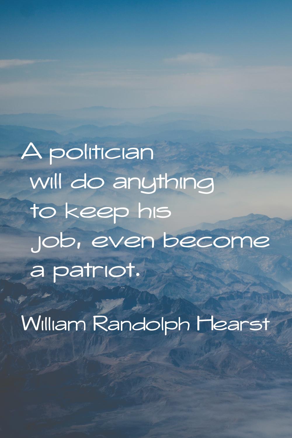 A politician will do anything to keep his job, even become a patriot.