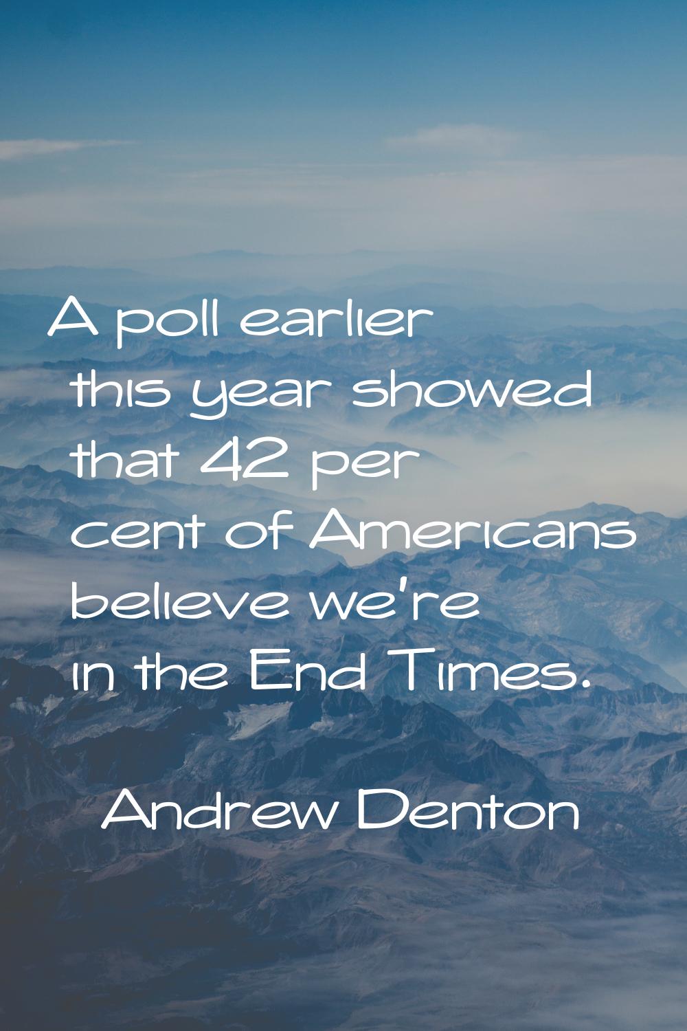 A poll earlier this year showed that 42 per cent of Americans believe we're in the End Times.