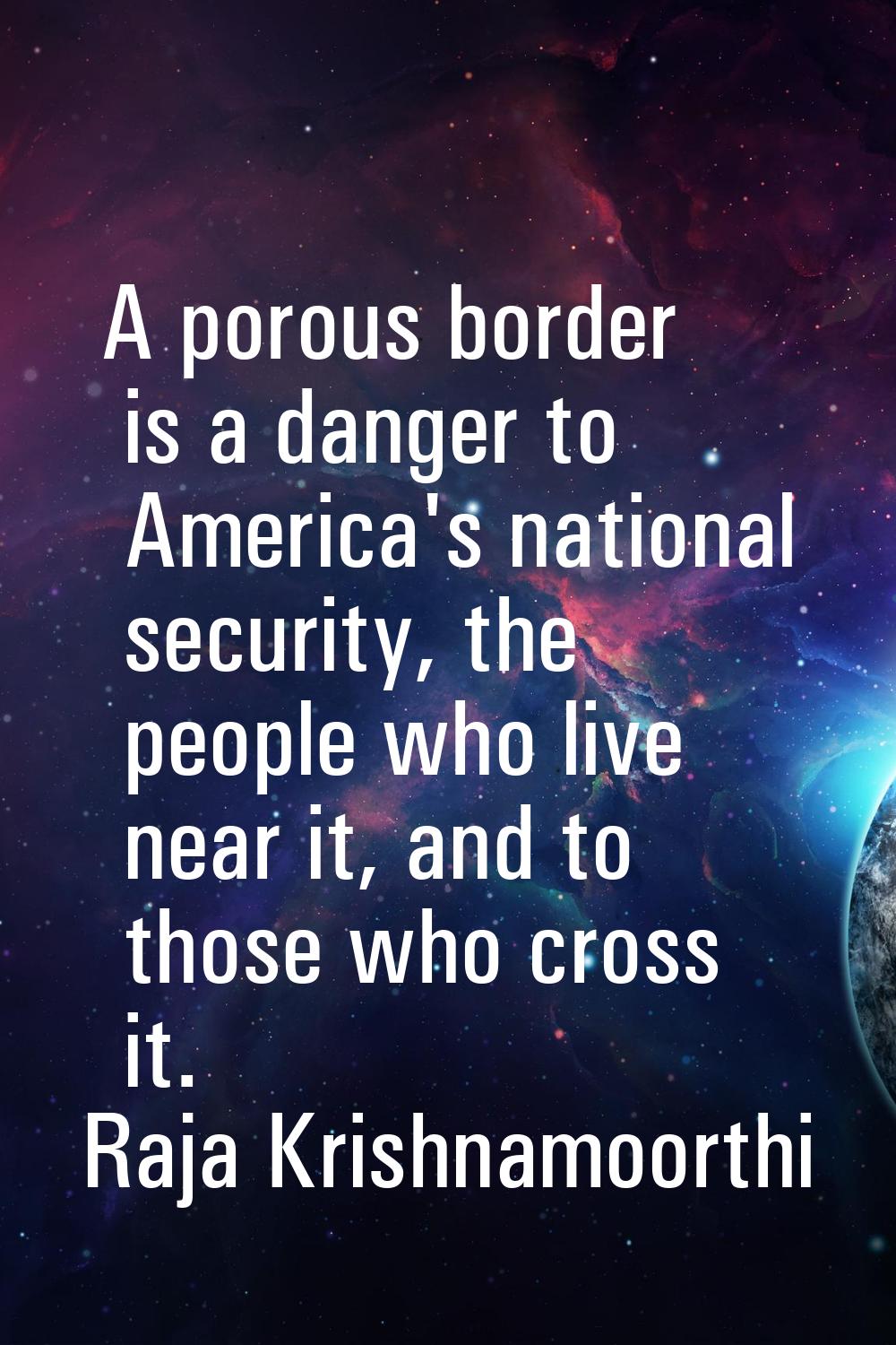 A porous border is a danger to America's national security, the people who live near it, and to tho