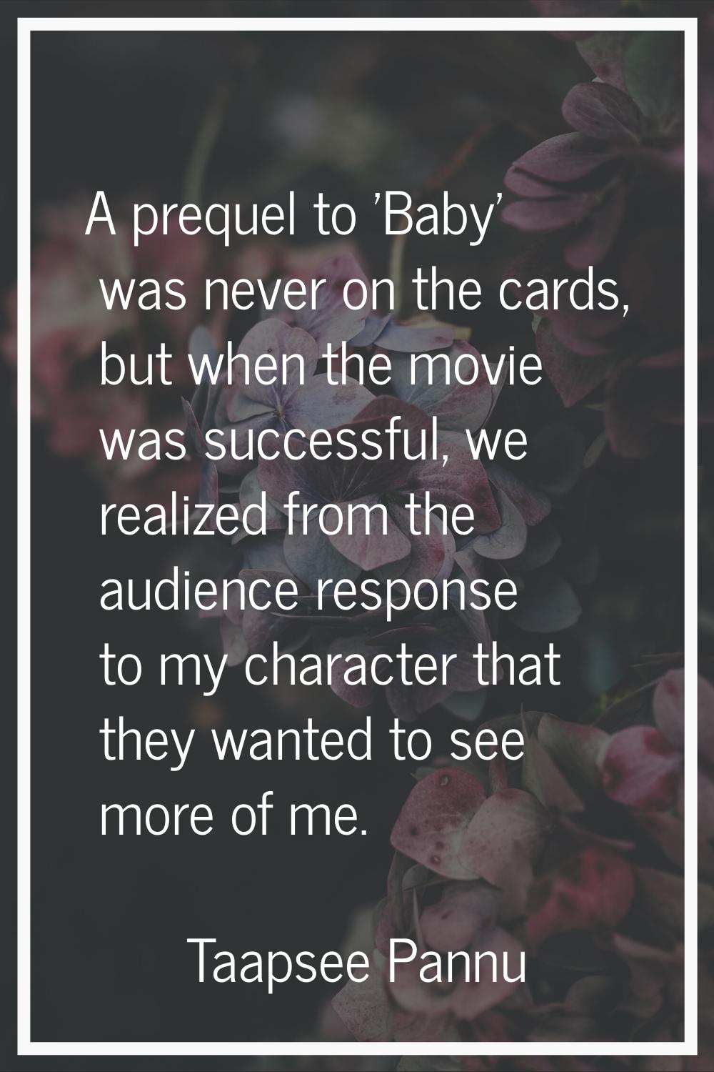 A prequel to 'Baby' was never on the cards, but when the movie was successful, we realized from the