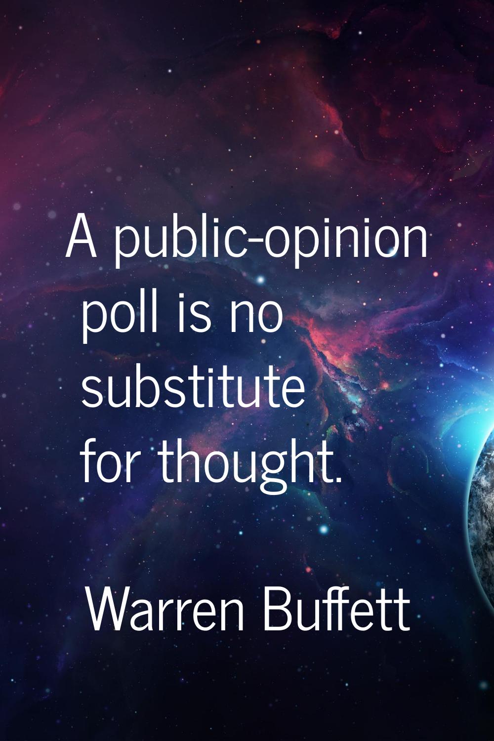 A public-opinion poll is no substitute for thought.