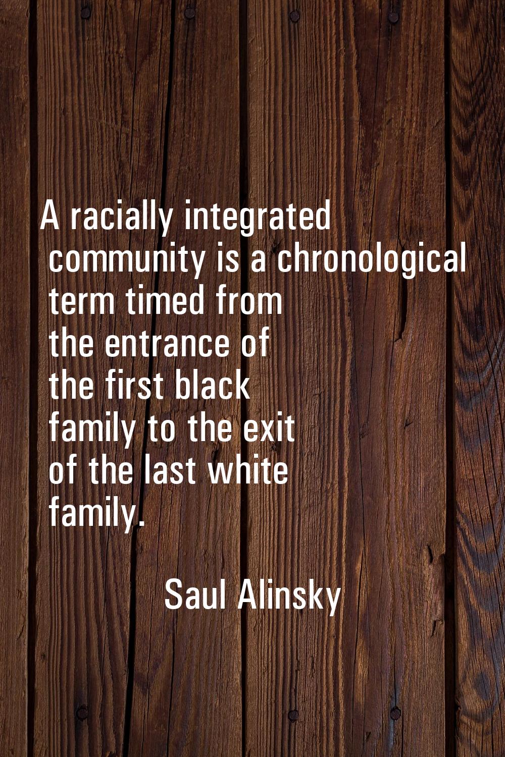A racially integrated community is a chronological term timed from the entrance of the first black 