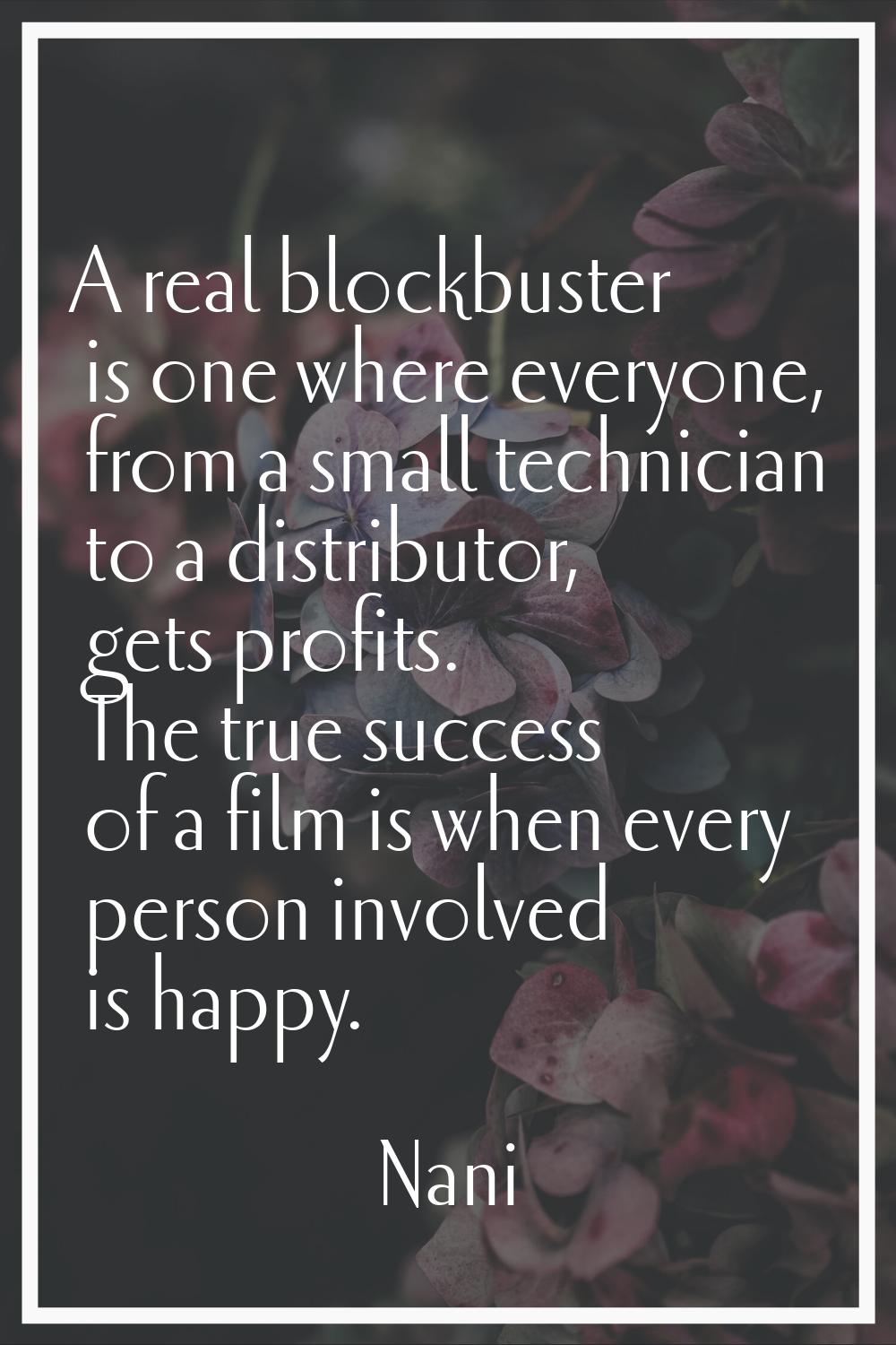 A real blockbuster is one where everyone, from a small technician to a distributor, gets profits. T