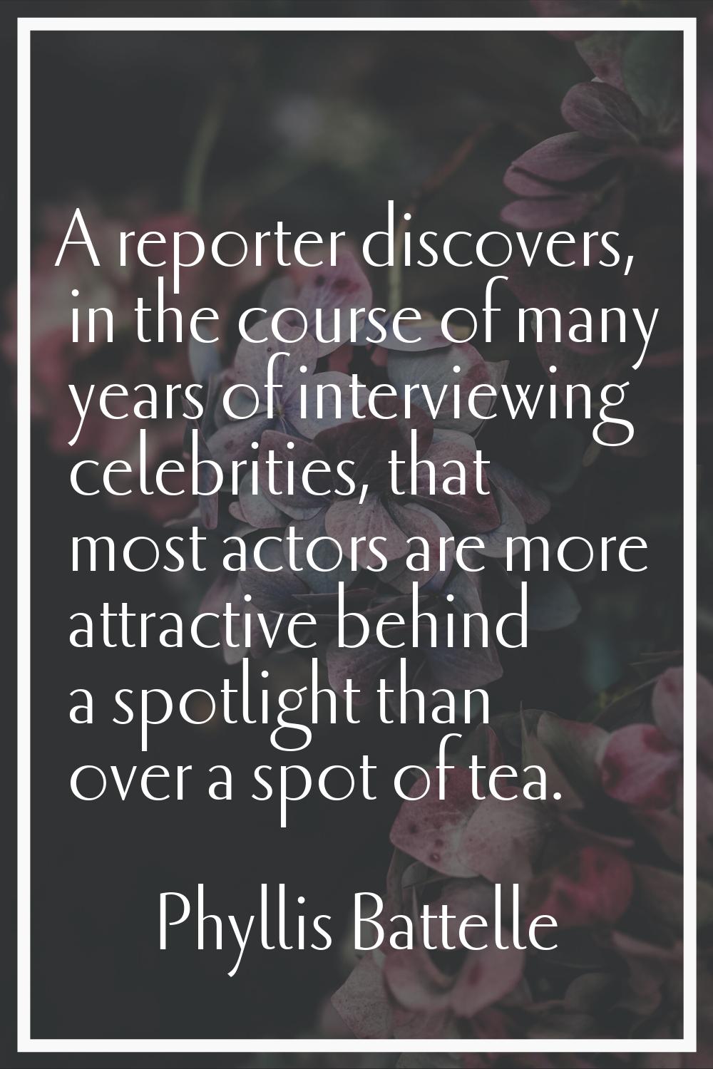 A reporter discovers, in the course of many years of interviewing celebrities, that most actors are