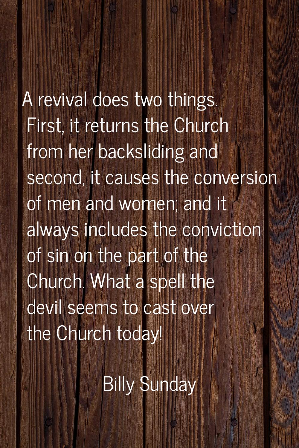 A revival does two things. First, it returns the Church from her backsliding and second, it causes 