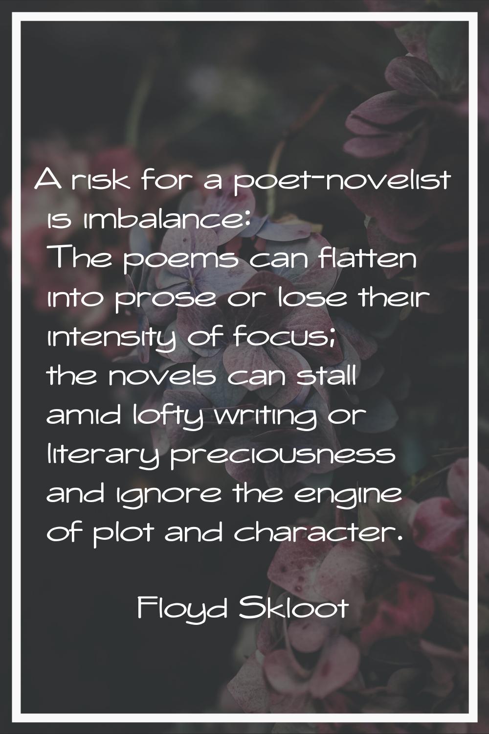 A risk for a poet-novelist is imbalance: The poems can flatten into prose or lose their intensity o