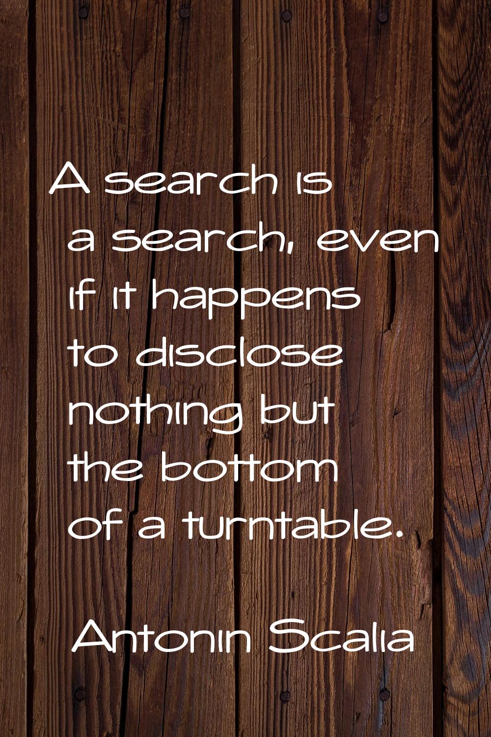 A search is a search, even if it happens to disclose nothing but the bottom of a turntable.