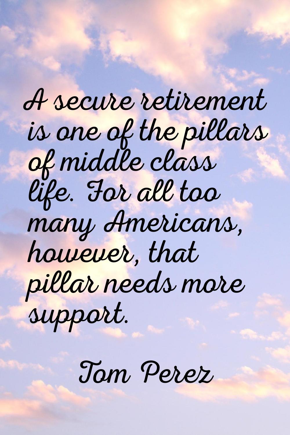 A secure retirement is one of the pillars of middle class life. For all too many Americans, however