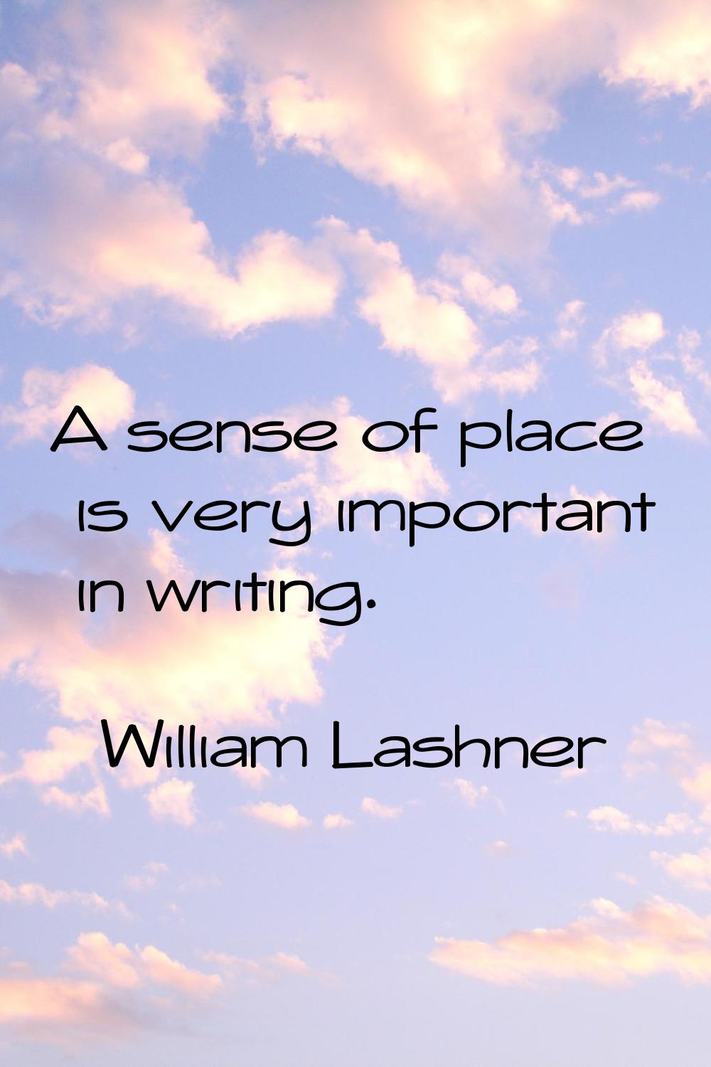 A sense of place is very important in writing.