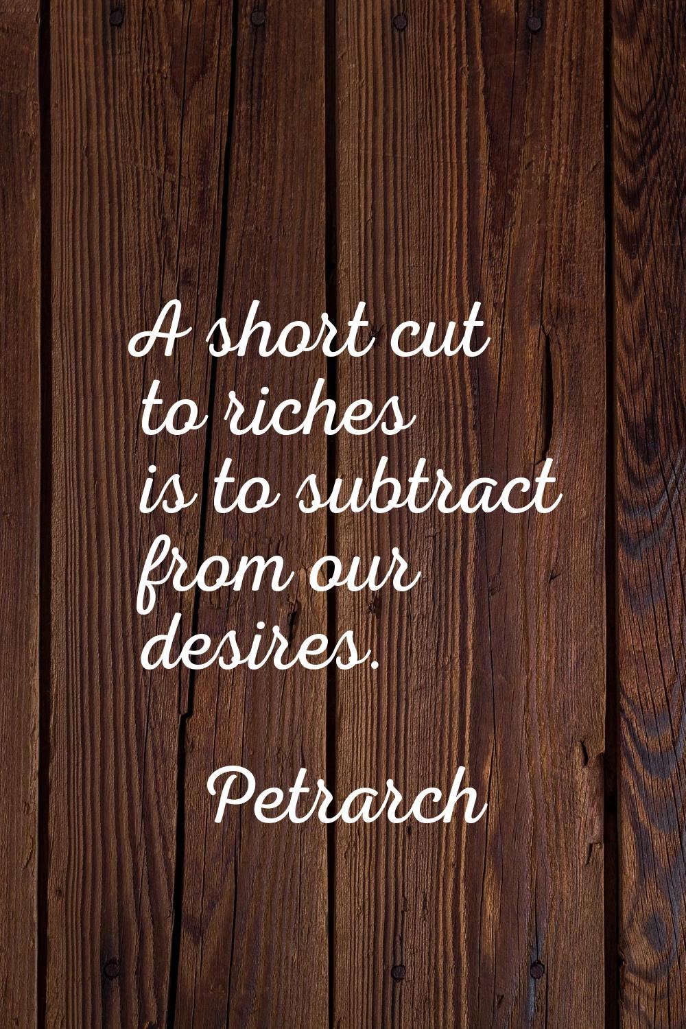 A short cut to riches is to subtract from our desires.