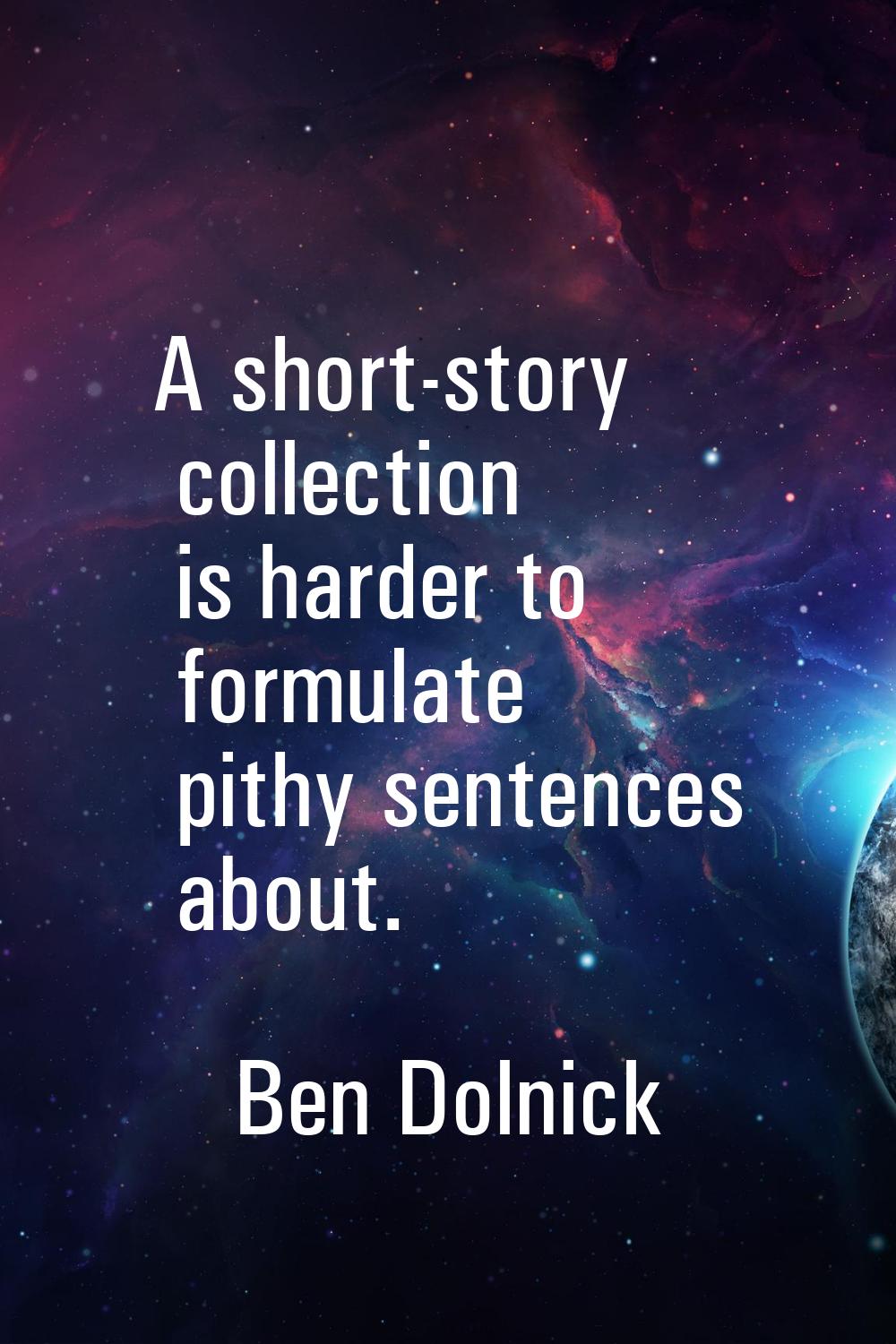 A short-story collection is harder to formulate pithy sentences about.