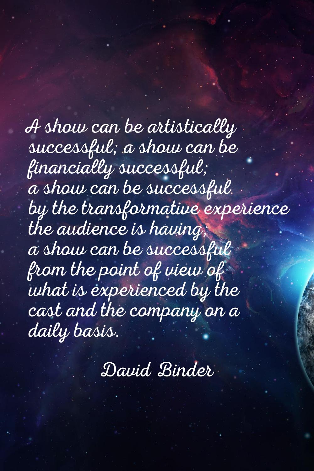A show can be artistically successful; a show can be financially successful; a show can be successf