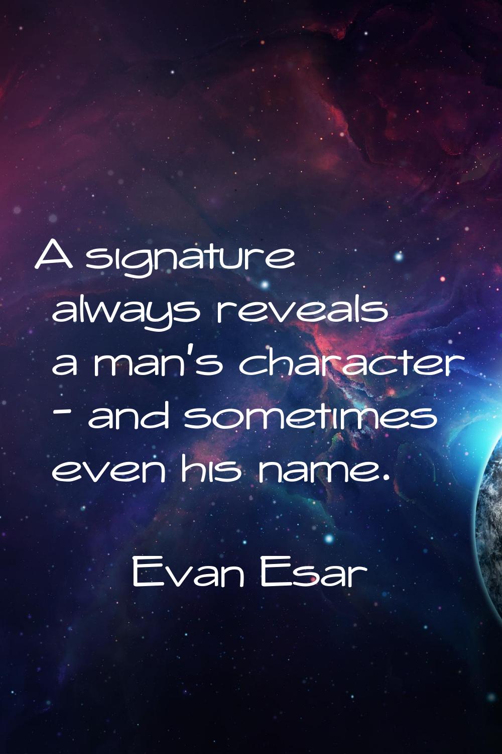 A signature always reveals a man's character - and sometimes even his name.