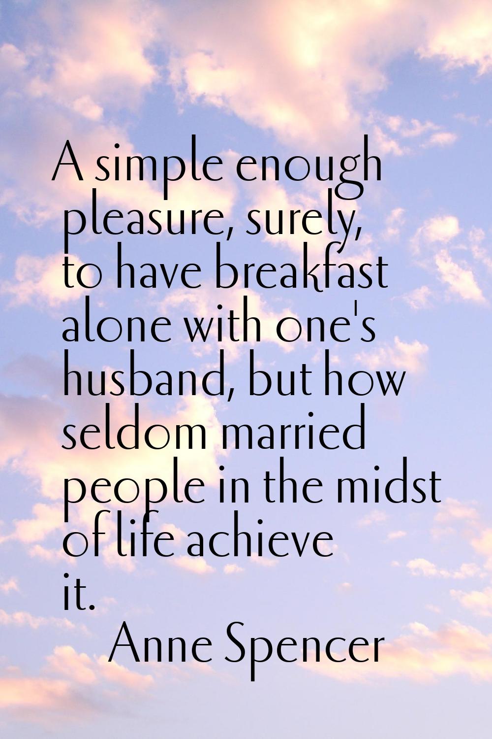 A simple enough pleasure, surely, to have breakfast alone with one's husband, but how seldom marrie