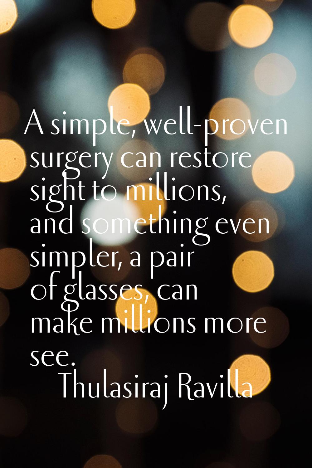 A simple, well-proven surgery can restore sight to millions, and something even simpler, a pair of 