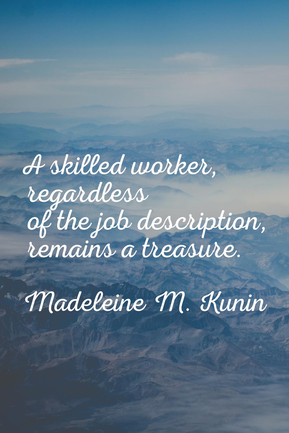 A skilled worker, regardless of the job description, remains a treasure.