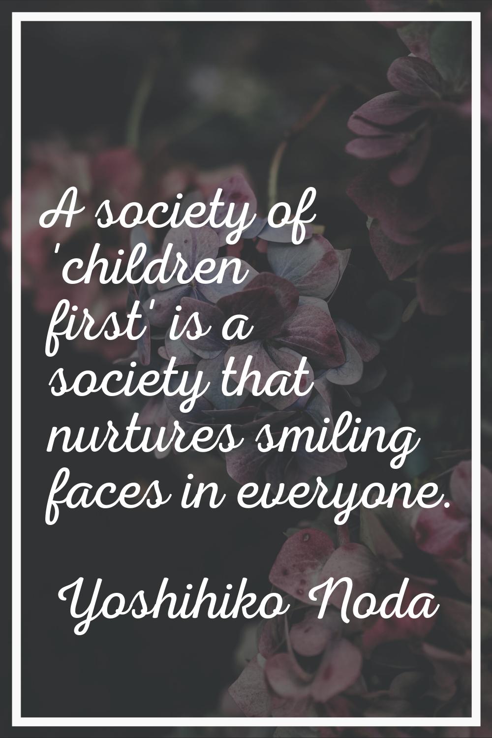 A society of 'children first' is a society that nurtures smiling faces in everyone.