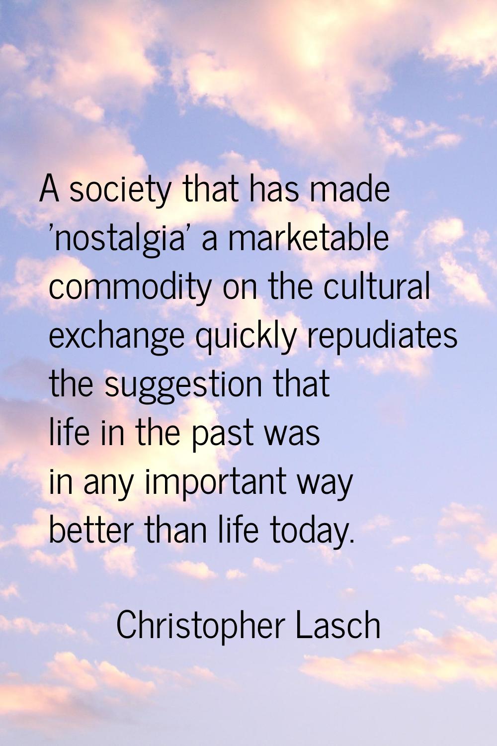 A society that has made 'nostalgia' a marketable commodity on the cultural exchange quickly repudia